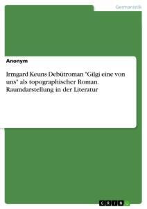 Cover: 9783668942998 | Irmgard Keuns Debütroman "Gilgi eine von uns" als topographischer...