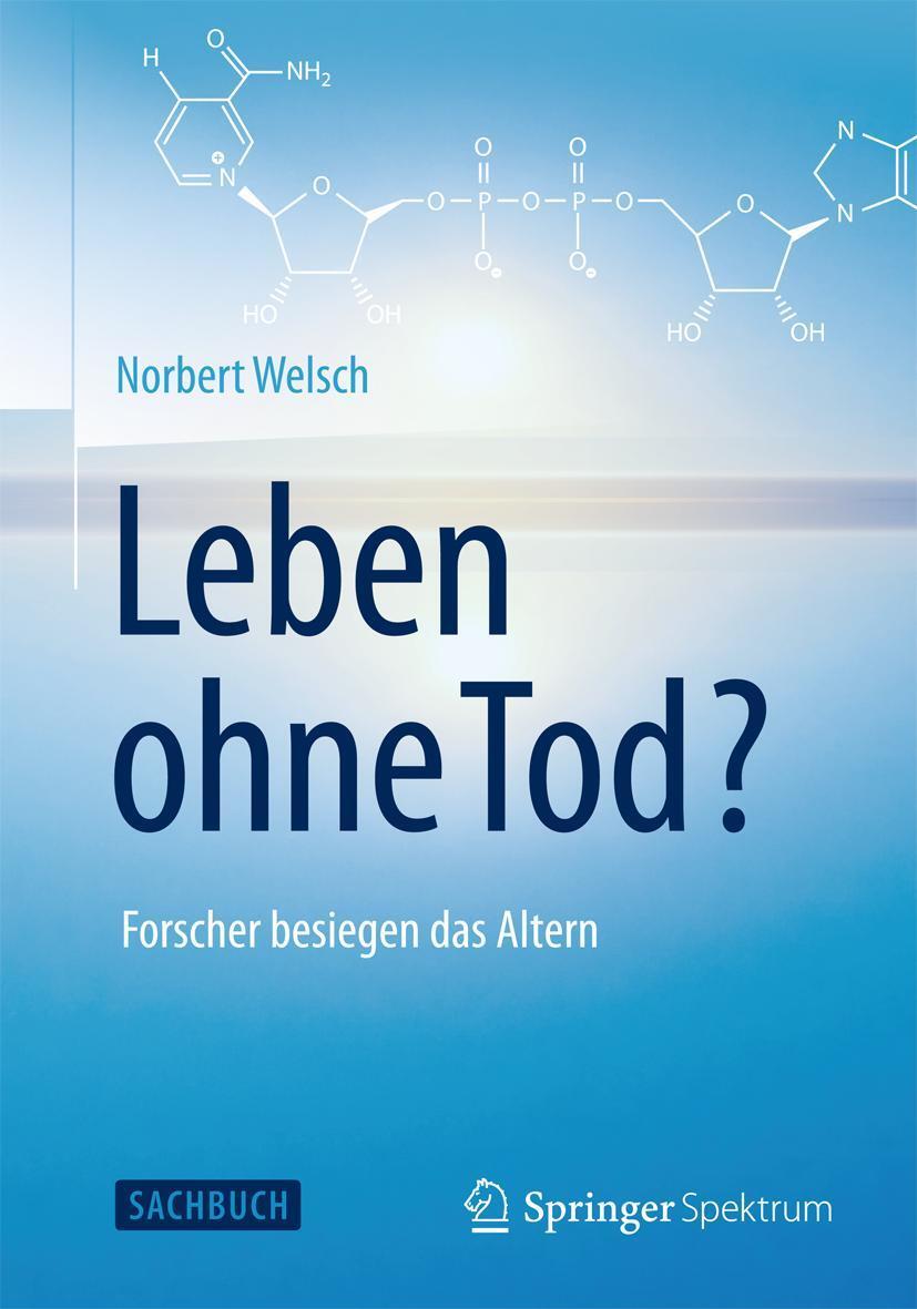 Cover: 9783662452639 | Leben ohne Tod? | Forscher besiegen das Altern | Norbert Welsch | Buch