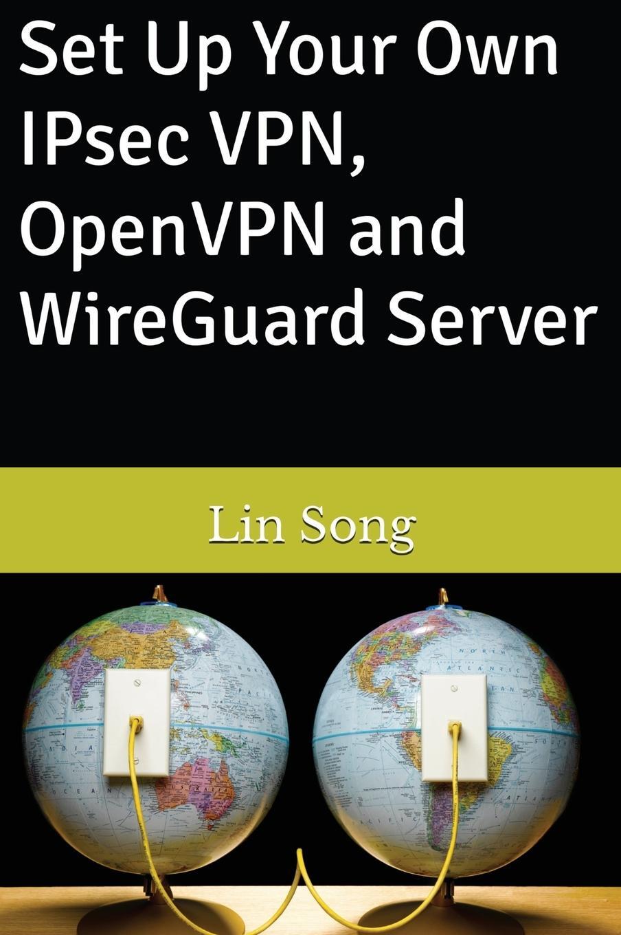 Cover: 9798987508916 | Set Up Your Own IPsec VPN, OpenVPN and WireGuard Server | Lin Song