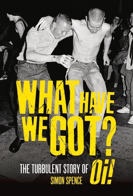 Cover: 9781913172855 | What Have We Got | The Turbulent Story of Oi | Simon Spence | Buch