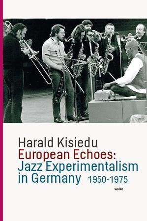 Cover: 9783955931186 | European Echoes: Jazz Experimentalism in Germany 1950-1975 | Kisiedu