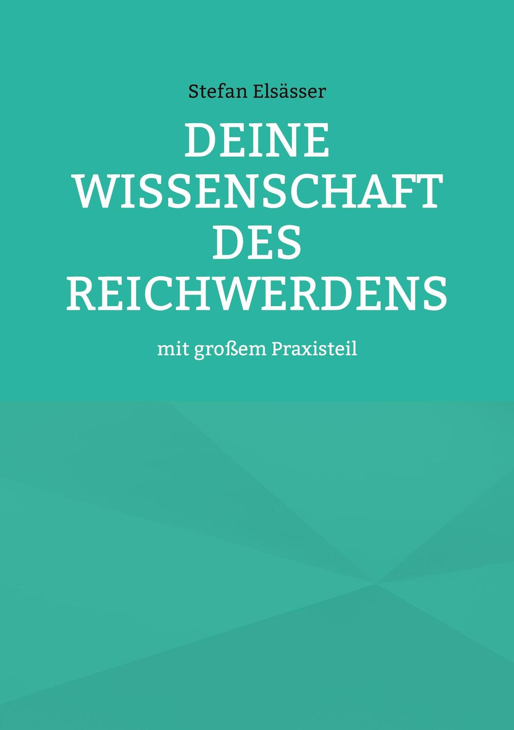 Cover: 9783753406985 | Deine Wissenschaft des Reichwerdens | mit großem Praxisteil | Elsässer