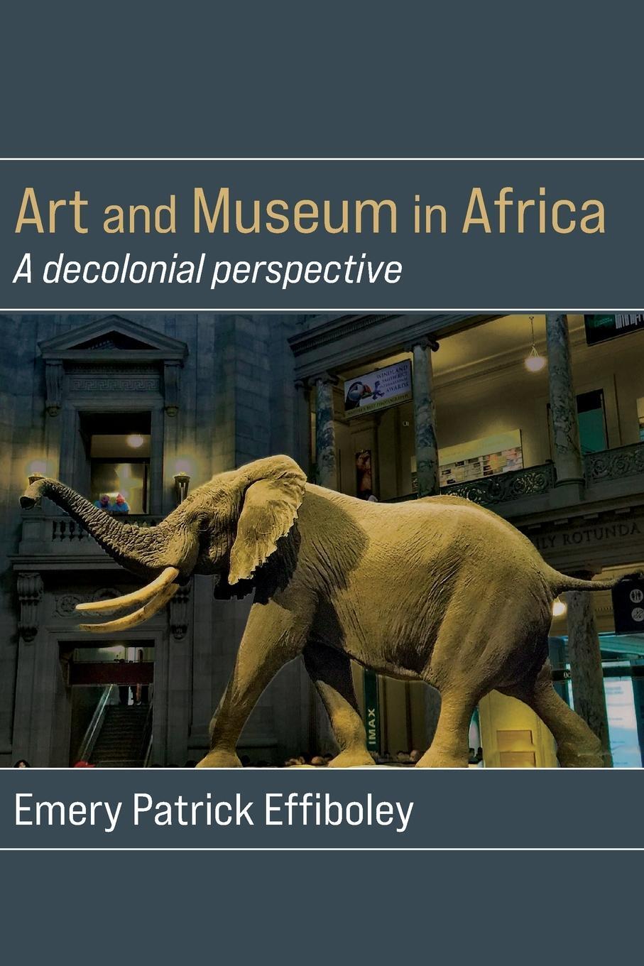 Cover: 9789956554126 | Art and Museum in Africa | A decolonial perspective | Effiboley | Buch