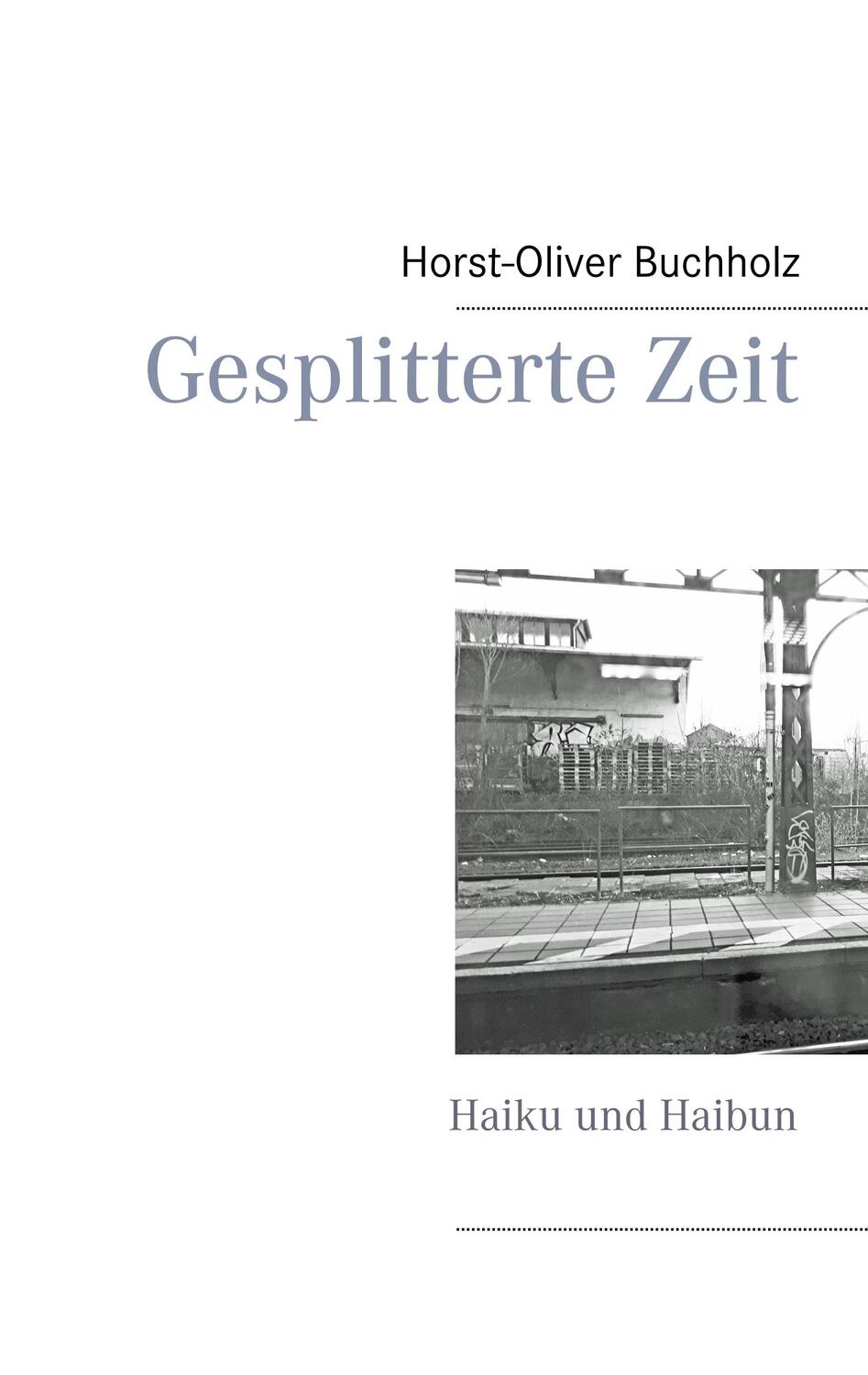 Cover: 9783749452248 | Gesplitterte Zeit | Haiku und Haibun | Horst-Oliver Buchholz | Buch