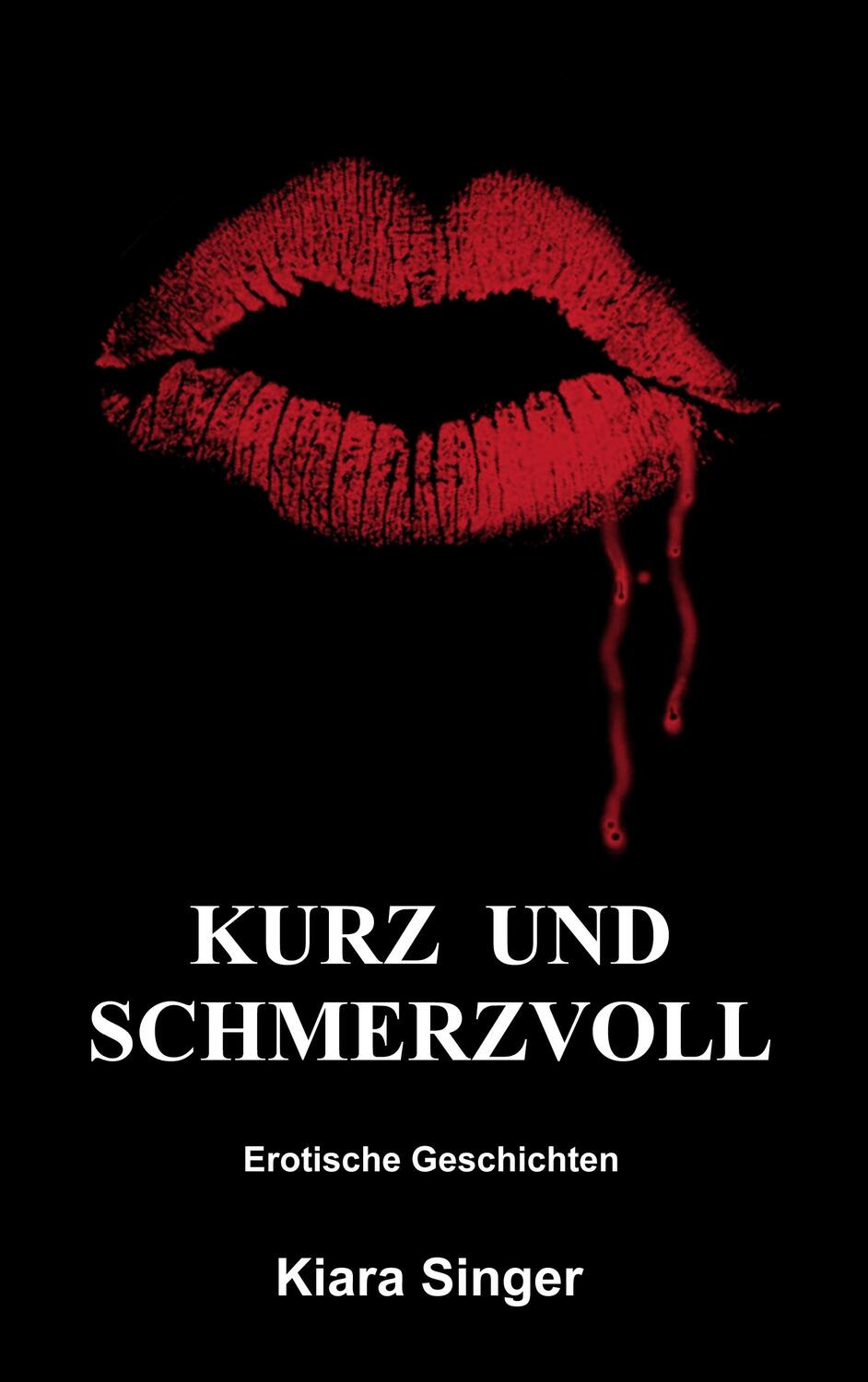 Cover: 9783741272011 | Kurz und schmerzvoll | Erotische Geschichten | Kiara Singer | Buch