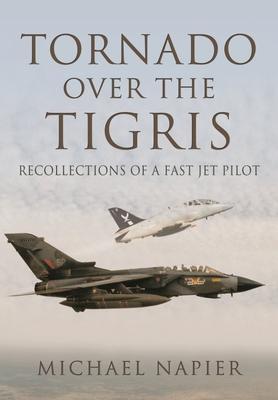 Cover: 9781399074872 | Tornado Over the Tigris | Recollections of a Fast Jet Pilot | Napier