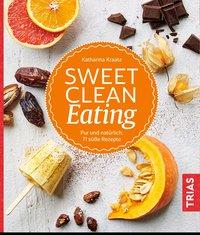 Cover: 9783432104270 | Sweet Clean Eating | Pur und natürlich: 71 süße Rezepte | Kraatz