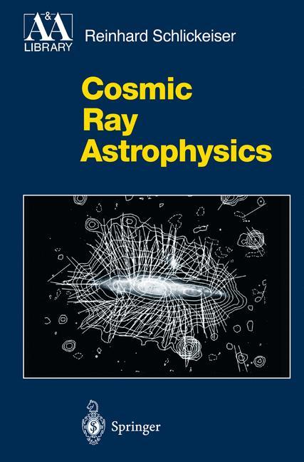 Cover: 9783540664659 | Cosmic Ray Astrophysics | Reinhard Schlickeiser | Buch | xv | Englisch