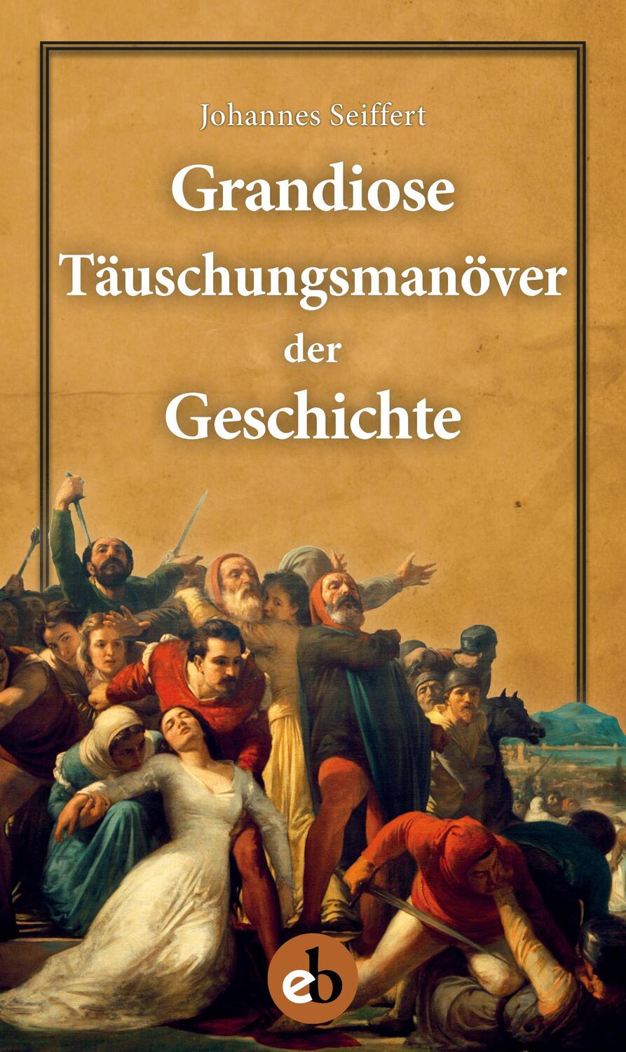 Cover: 9783958411081 | Grandiose Täuschungsmanöver der Geschichte | Dt/dt | Johannes Seiffert