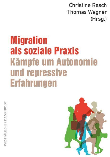 Cover: 9783896912695 | Migration als soziale Praxis: Kämpfe um Autonomie und repressive...