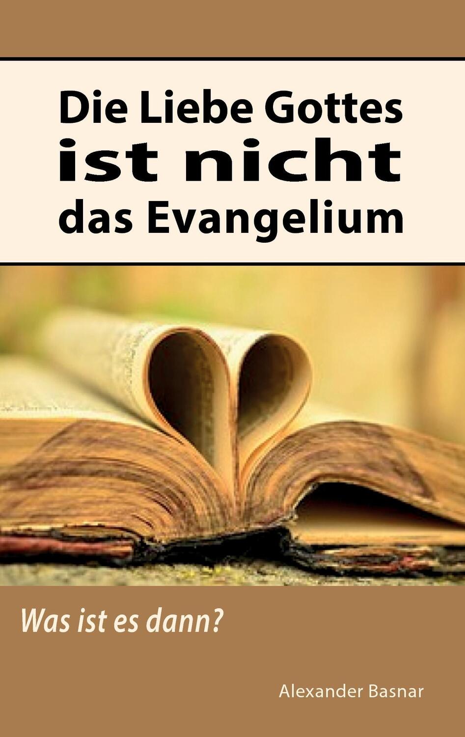 Cover: 9783743151680 | Die Liebe Gottes ist nicht das Evangelium | Was ist es dann? | Basnar