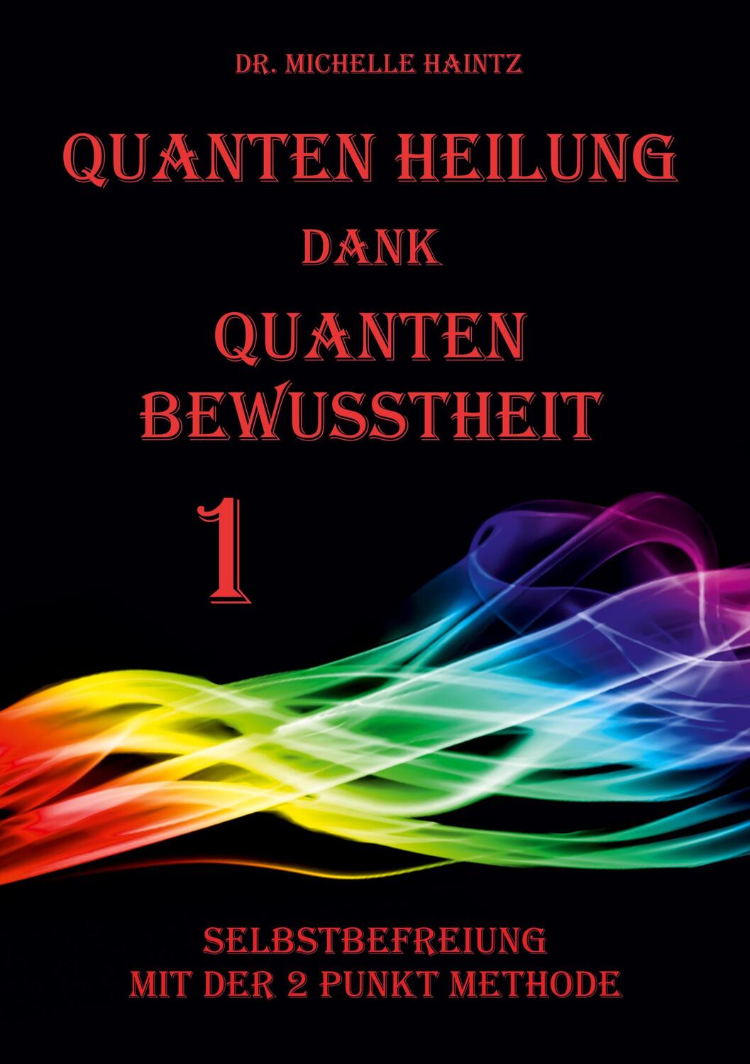 Cover: 9783967381467 | Quanten Heilung dank Quanten Bewusstheit 1 | Dr. Michelle Haintz