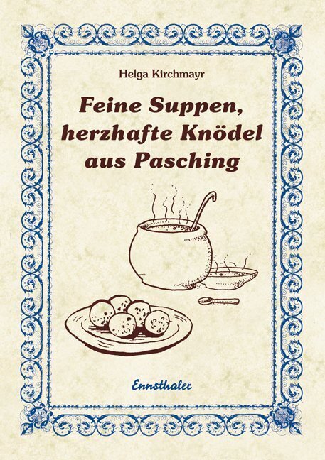 Cover: 9783850688444 | Feine Suppen, herzhafte Knödel aus Pasching | Helga Kirchmayr | Buch