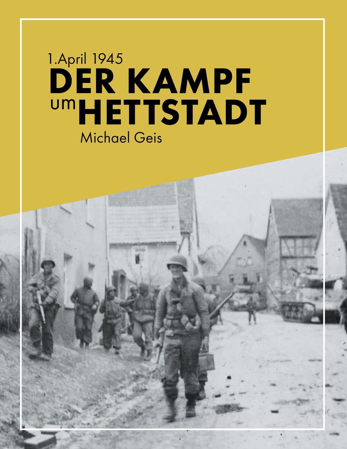 Cover: 9783837037104 | 1. April 1945 - Der Kampf um Hettstadt | Michael Geis | Taschenbuch