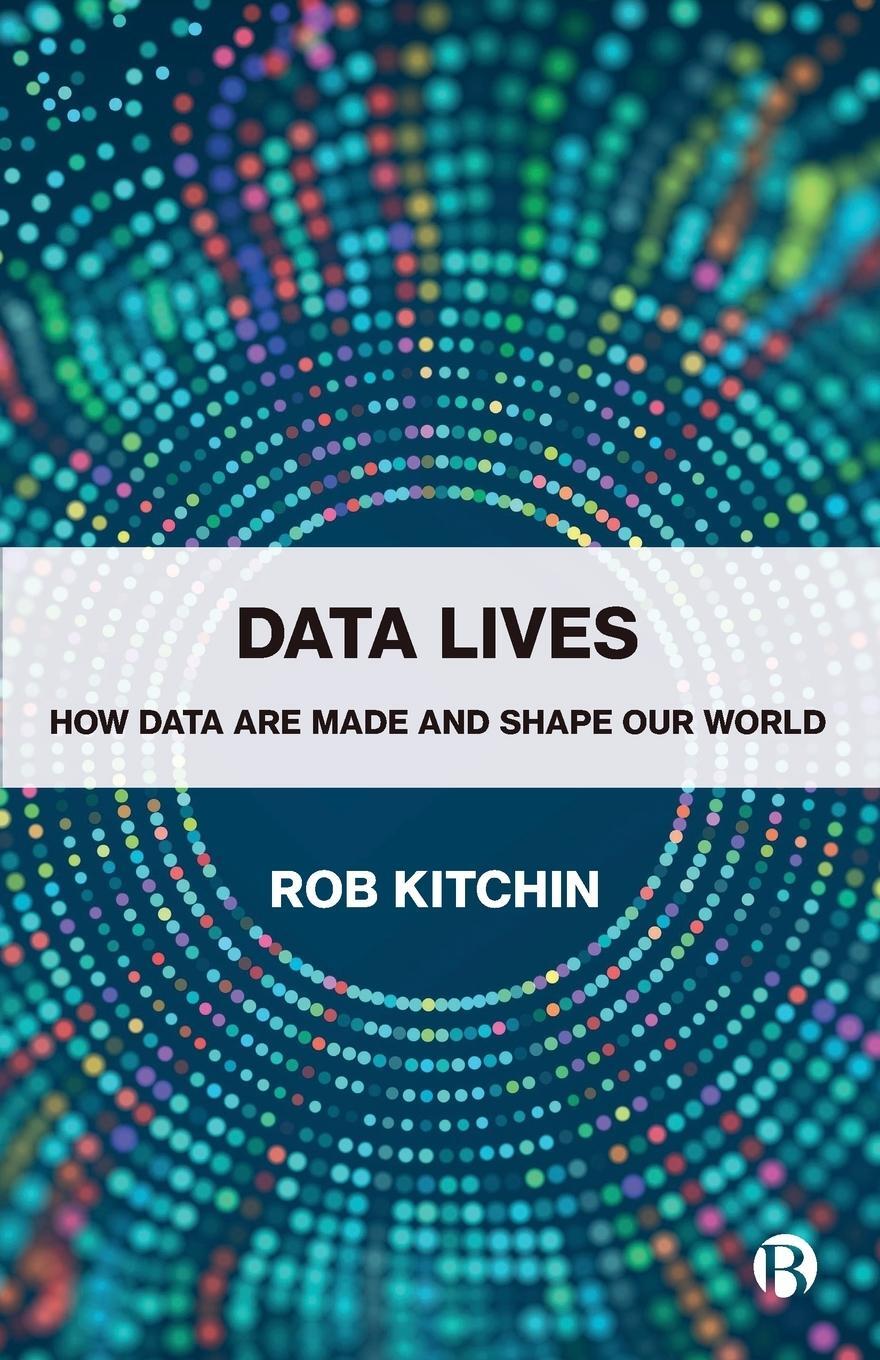 Cover: 9781529215144 | Data Lives | How Data Are Made and Shape Our World | Rob Kitchin