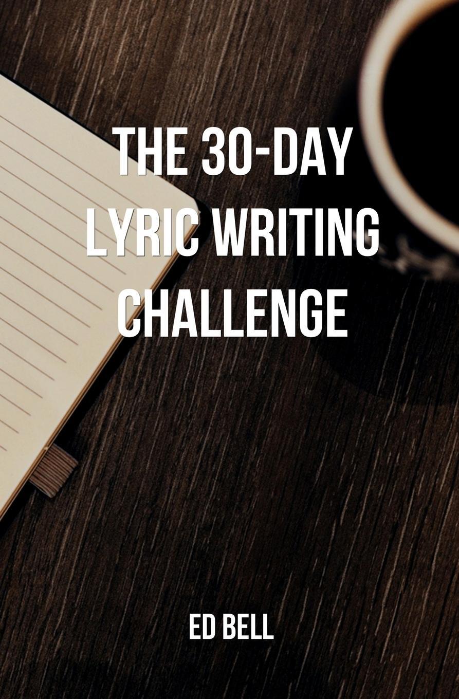 Cover: 9780998130231 | The 30-Day Lyric Writing Challenge | Ed Bell | Taschenbuch | Paperback