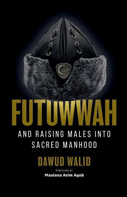 Cover: 9781952306396 | Futuwwah and Raising Males into Sacred Manhood | Dawud Walid | Buch