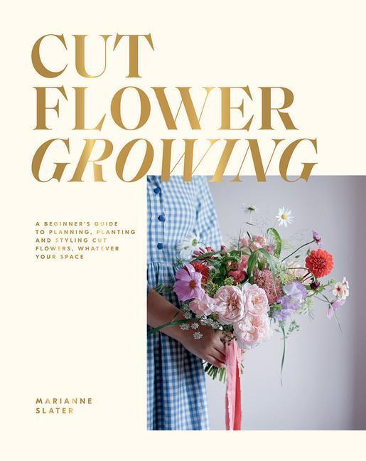Cover: 9781784885250 | Cut Flower Growing: A Beginner's Guide to Planning, Planting and...