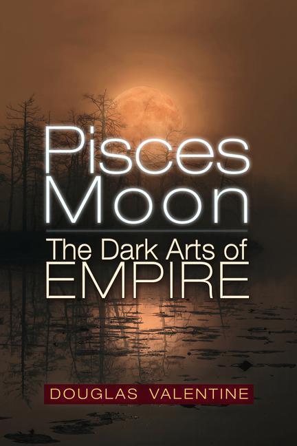 Cover: 9781634244428 | Pisces Moon: The Dark Arts of Empire | Douglas Valentine | Taschenbuch