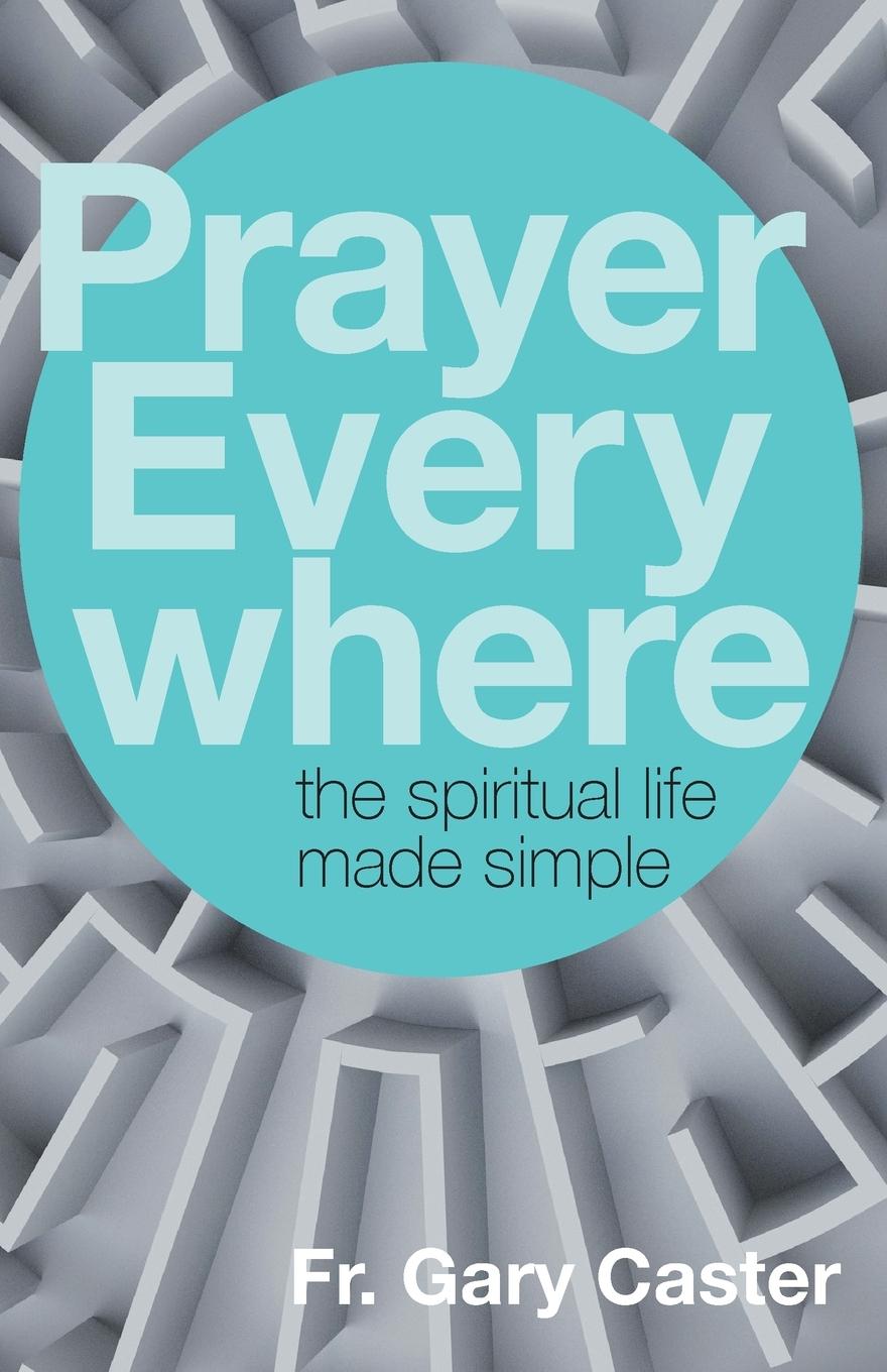 Cover: 9781632532510 | Prayer Everywhere | The Spiritual Life Made Simple | Gary Caster