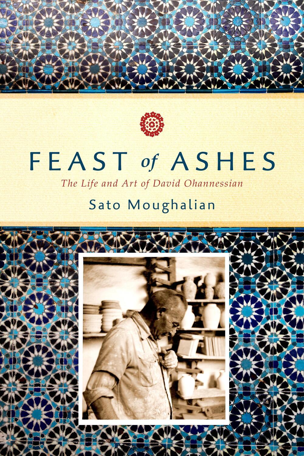 Cover: 9781503601932 | Feast of Ashes | The Life and Art of David Ohannessian | Moughalian