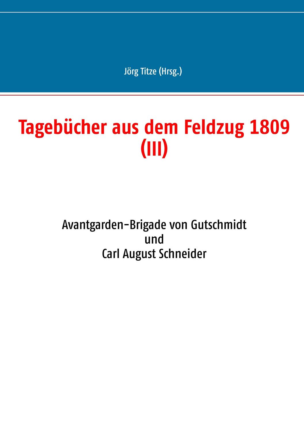 Cover: 9783749421381 | Tagebücher aus dem Feldzug 1809 (III) | Jörg Titze | Taschenbuch