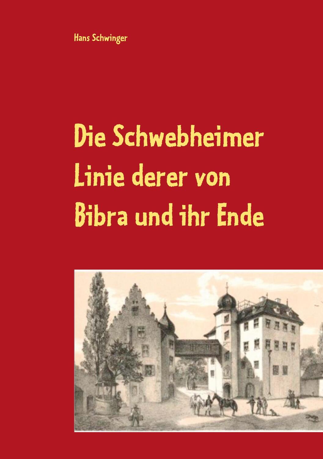 Cover: 9783752688306 | Die Schwebheimer Linie derer von Bibra und ihr Ende | Hans Schwinger