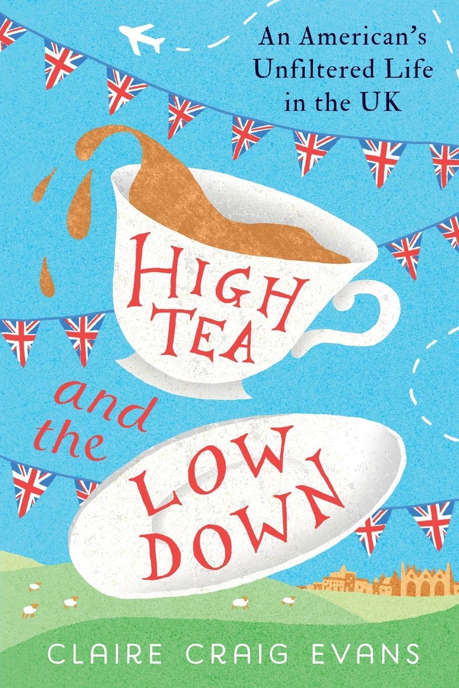 Cover: 9781961542006 | High Tea and the Low Down | An American's Unfiltered Life in the UK