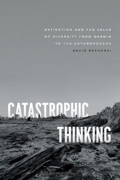 Cover: 9780226348612 | Catastrophic Thinking: Extinction and the Value of Diversity from...