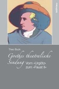 Cover: 9783412501914 | Goethes theatralische Sendung | Vom 'Urgötz' zu 'Faust II' | Theo Buck