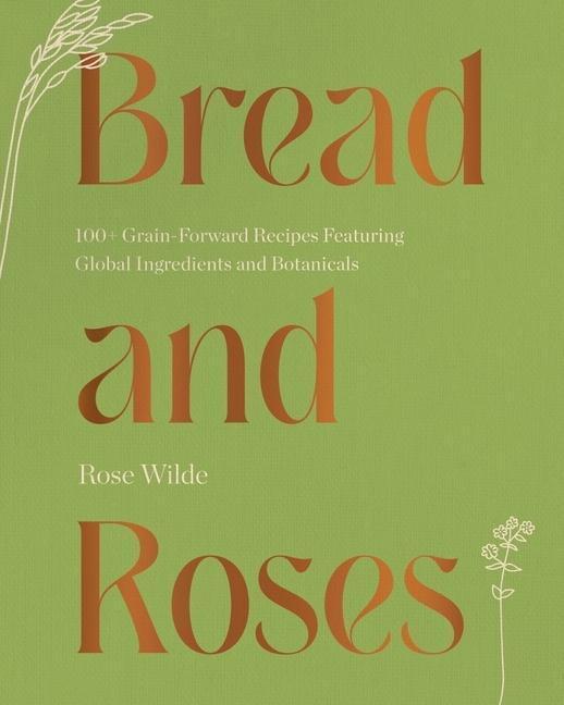 Cover: 9781682687437 | Bread and Roses: 100+ Grain Forward Recipes Featuring Global...