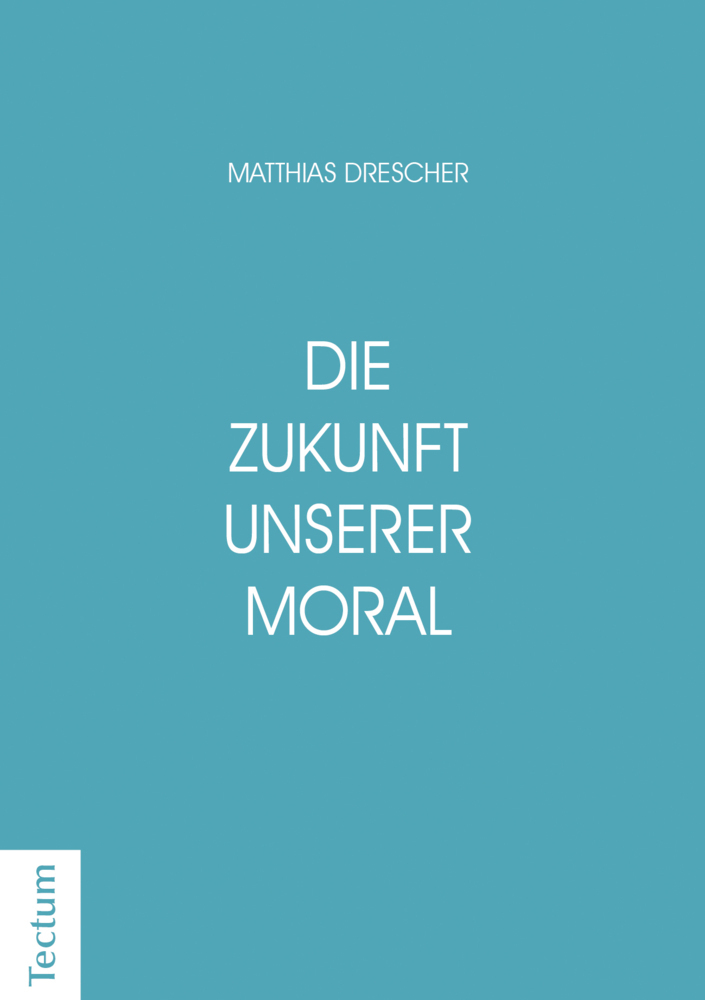 Cover: 9783828842755 | Die Zukunft unserer Moral | Matthias Drescher | Taschenbuch | 108 S.