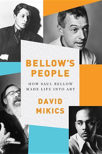 Cover: 9780393246872 | Bellow's People | How Saul Bellow Made Life Into Art | David Mikics
