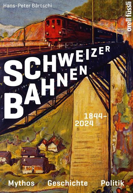 Cover: 9783280056912 | Schweizer Bahnen 1844- 2024 | Mythos, Geschichte, Politik | Bärtschi