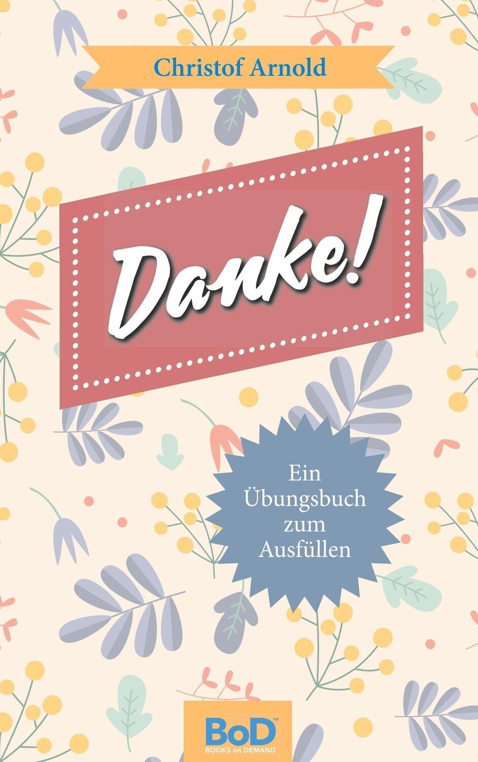 Cover: 9783752833515 | Danke! | Ein Übungsbuch zum Ausfüllen | Christof Arnold | Taschenbuch