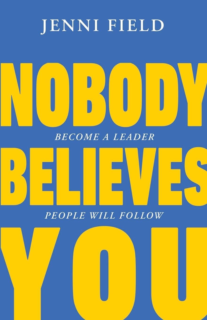 Cover: 9781068760907 | Nobody Believes You | Become a Leader People Will Follow | Jenni Field