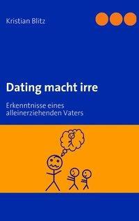 Cover: 9783837012996 | Dating macht irre | Erkenntnisse eines allein erziehenden Vaters