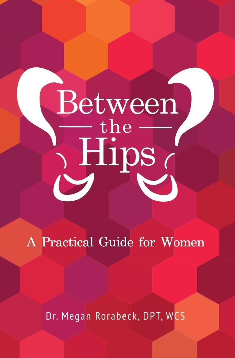 Cover: 9780578727561 | Between the Hips | A Practical Guide for Women | Megan Rorabeck | Buch