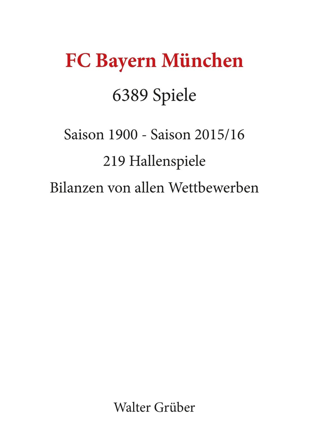 Cover: 9783741200717 | FC Bayern München. 6389 Spiele | Saison 1900 - Saison 2015/16 | Grüber