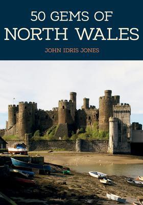 Cover: 9781445673288 | 50 Gems of North Wales: The History &amp; Heritage of the Most Iconic...