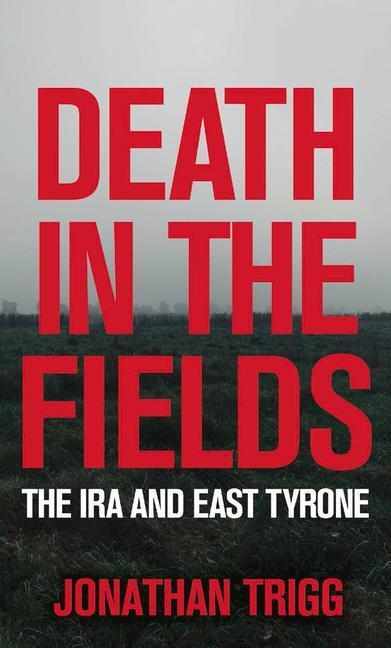 Cover: 9781785374432 | Death in the Fields | The IRA and East Tyrone | Jonathan Trigg | Buch