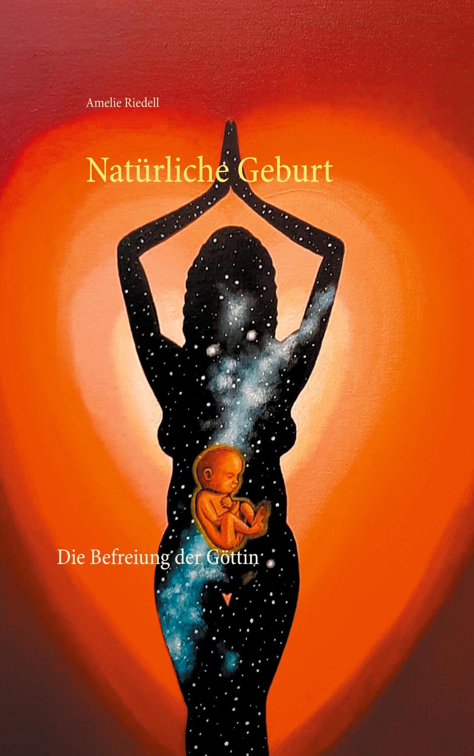 Cover: 9783748139416 | Natürliche Geburt | Die Befreiung der Göttin | Amelie Riedell | Buch