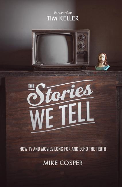 Cover: 9781433537080 | The Stories We Tell | How TV and Movies Long for and Echo the Truth