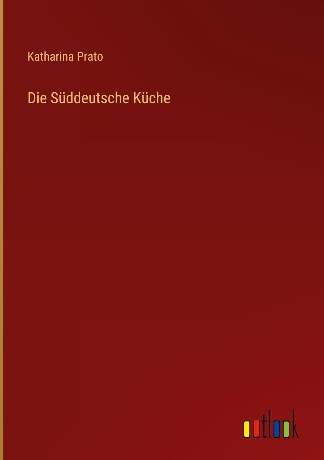 Cover: 9783368233556 | Die Süddeutsche Küche | Katharina Prato | Buch | 668 S. | Deutsch