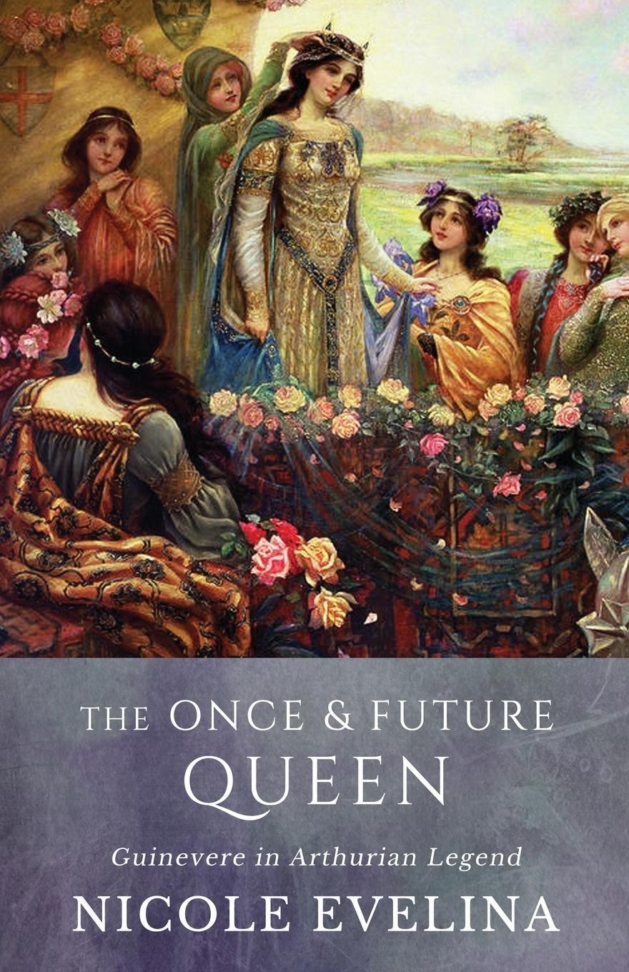 Cover: 9780996763226 | The Once and Future Queen | Guinevere in Arthurian Legend | Evelina