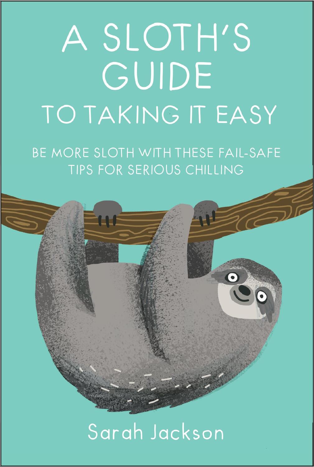 Cover: 9781911026570 | A Sloth's Guide to Taking It Easy | Sarah Jackson | Buch | Gebunden