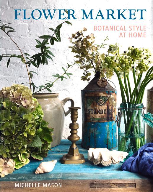 Cover: 9781910258200 | Flower Market | Botanical Style at Home | Michelle Mason | Buch | 2019