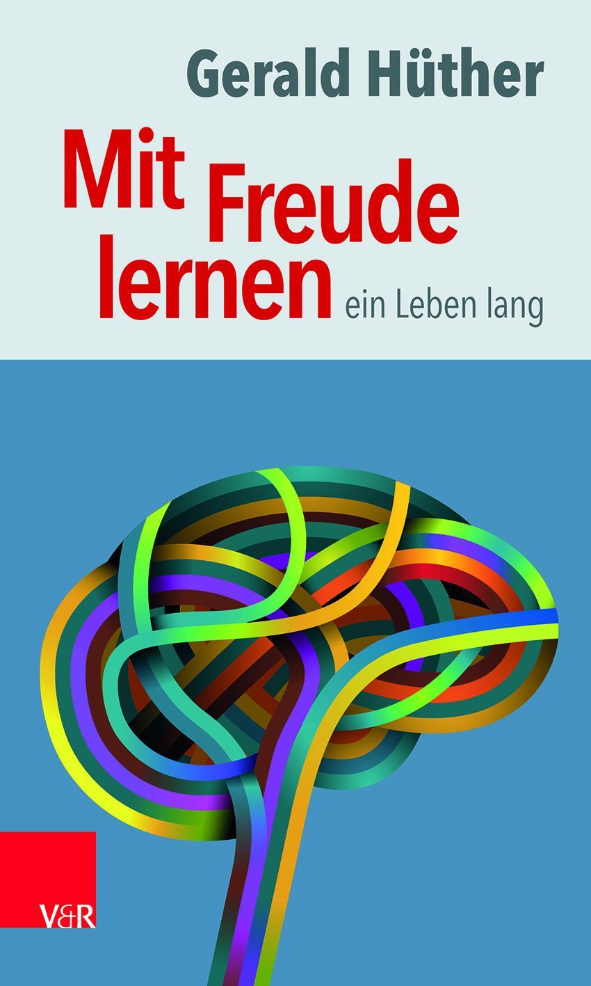 Cover: 9783525701829 | Mit Freude lernen - ein Leben lang | Gerald Hüther | Taschenbuch