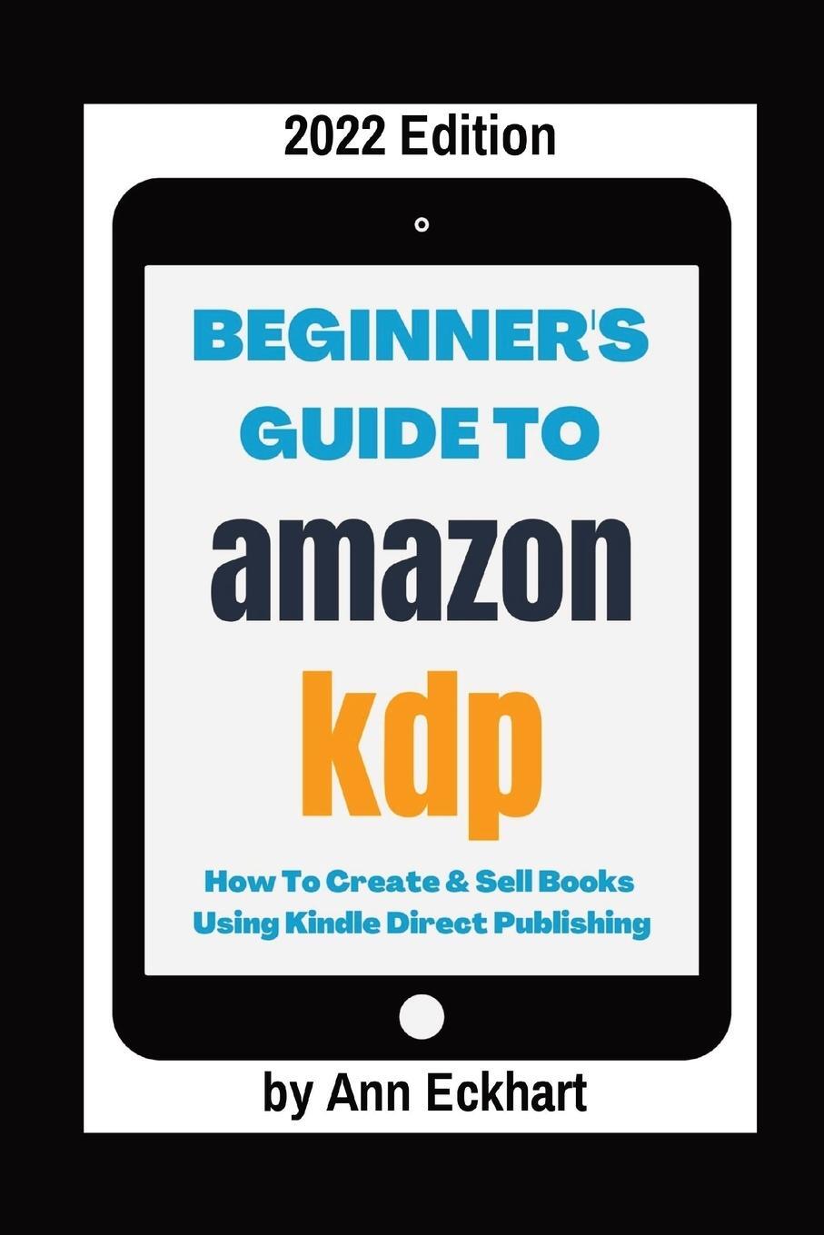 Cover: 9781087914459 | Beginner's Guide To Amazon KDP 2022 Edition | Ann Eckhart | Buch