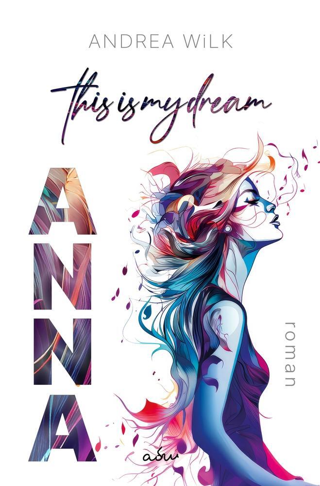 Cover: 9783759226990 | ANNA. This is my dream. | Andrea Wilk (u. a.) | Taschenbuch | 320 S.